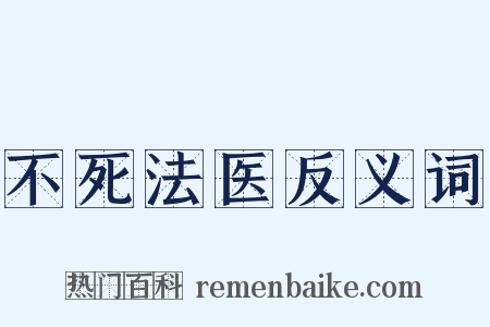 不死法医反义词是什么意思的图片